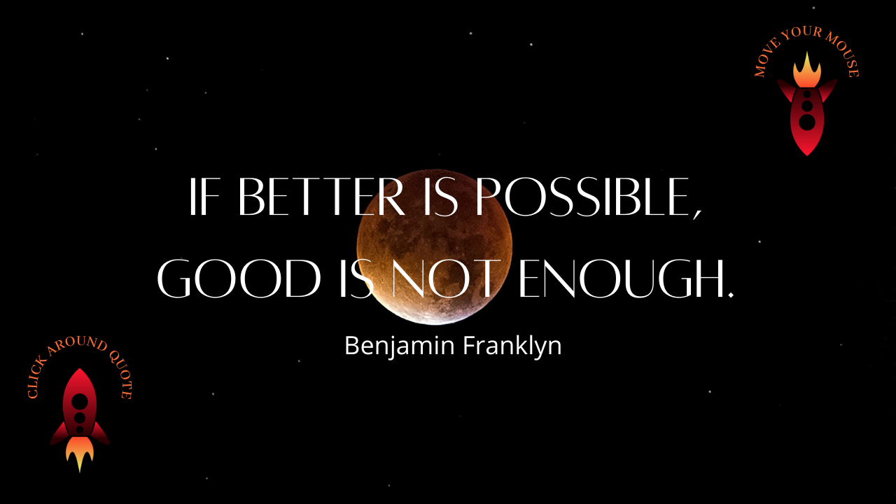 Image with the quote 'If better is possible, good is not enough' by Benjamin Franklyn.